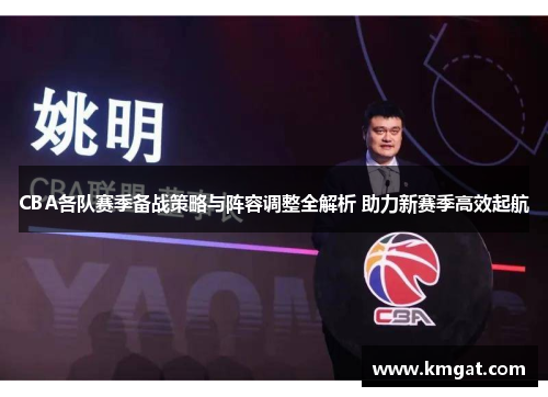 CBA各队赛季备战策略与阵容调整全解析 助力新赛季高效起航